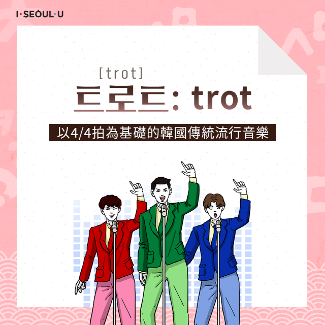 [trot] 트로트:trot / 以4/4拍為基礎的韓國傳統流行音樂 