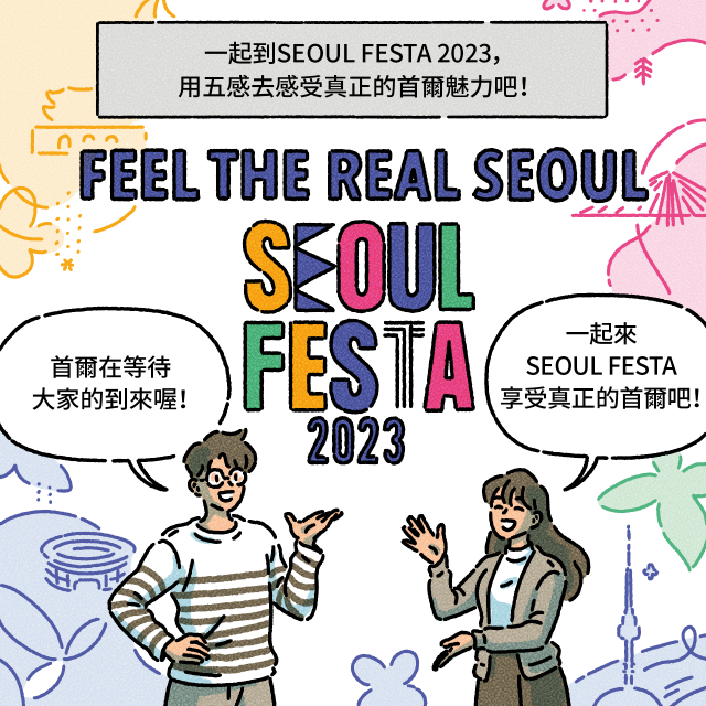一起到SEOUL FESTA 2023，用五感去感受真正的首爾魅力吧！ / A：首爾在等待大家的到來喔！ / B：一起來SEOUL FESTA享受真正的首爾吧！
