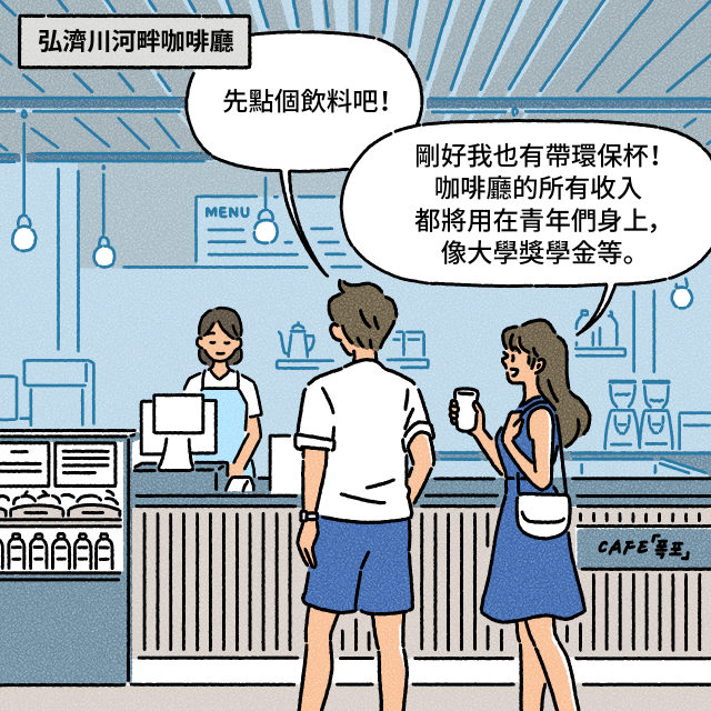 A：先點個飲料吧！  / B：剛好我也有帶環保杯！咖啡廳的所有收入都將用在青年們身上，像大學獎學金等。 / BOX：弘濟川河畔咖啡廳
