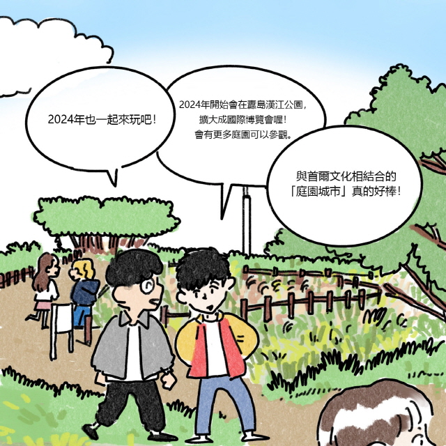 A : 2024年也一起來玩吧！ / B : 2024年開始會在纛島漢江公園，擴大成國際博覽會喔！會有更多庭園可以參觀。 / A : 與首爾文化相結合的「庭園城市」真的好棒！