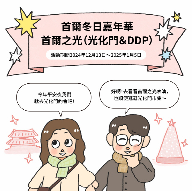 [BOX]首爾冬日嘉年華首爾之光（光化門＆DDP）活動期間2024年12月13日～2025年1月5日 / A : 今年平安夜我們就去光化門約會吧！ / B : 好啊！去看看首爾之光表演，也順便逛逛光化門市集～