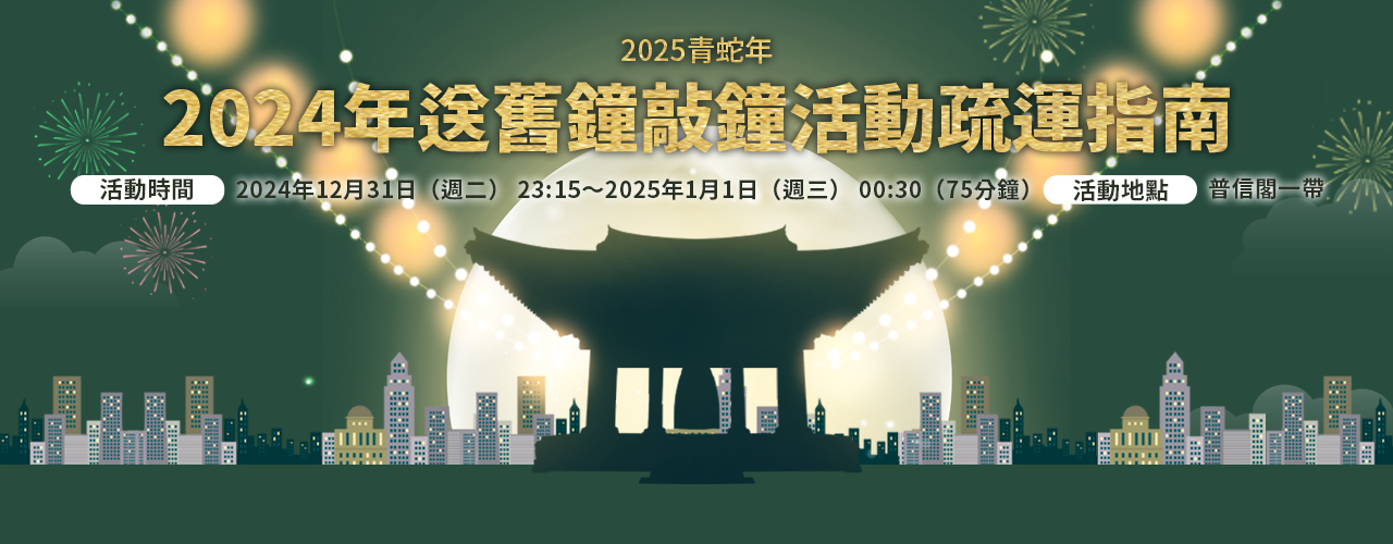 2025青蛇年2024年送舊鐘敲鐘活動疏運指南 活動時間 2024年12月31日（週二） 23:15～2025年1月1日（週三） 00:30（75分鐘）活動地點 普信閣一帶